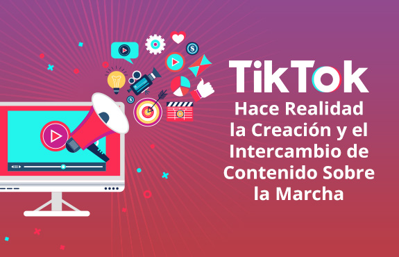 TikTok Hace Realidad la Creación y el Intercambio de Contenido Sobre la Marcha